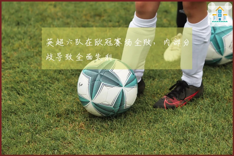 英超六队在欧冠赛场全败，内部分歧导致全面失利